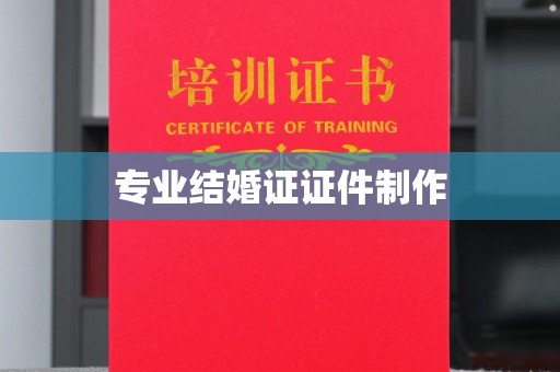 梓潼专业结婚证证件制作
