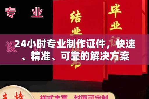 暖暖24小时专业制作证件，快速、精准、可靠的解决方案
