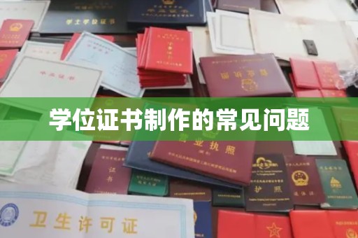 泰州学位证书制作的常见问题