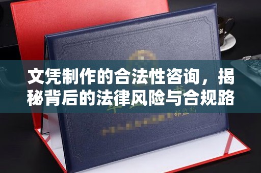 满城文凭制作的合法性咨询，揭秘背后的法律风险与合规路径